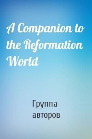 Обложка книги «A Companion to the Reformation World» — Группа авторов