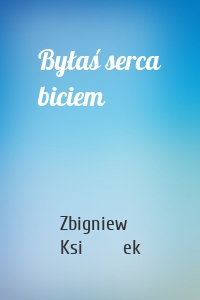 Byłaś serca biciem