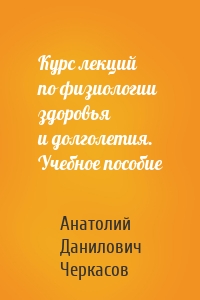 Курс лекций по физиологии здоровья и долголетия. Учебное пособие