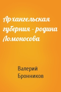 Архангельская губерния – родина Ломоносова