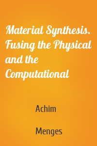 Material Synthesis. Fusing the Physical and the Computational