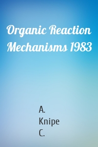 Organic Reaction Mechanisms 1983