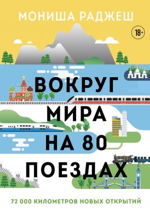 Обложка книги «Вокруг мира на 80 поездах. 72 000 километров новых открытий» — Мониша Раджеш