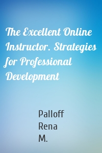 The Excellent Online Instructor. Strategies for Professional Development