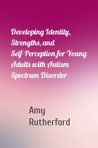 Developing Identity, Strengths, and Self-Perception for Young Adults with Autism Spectrum Disorder