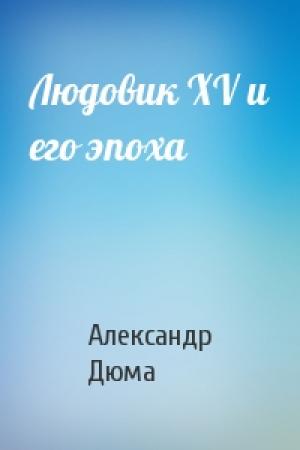 Обложка книги «Людовик XV и его эпоха» — Александр Дюма