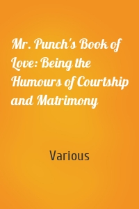 Mr. Punch's Book of Love: Being the Humours of Courtship and Matrimony
