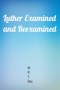 Luther Examined and Reexamined