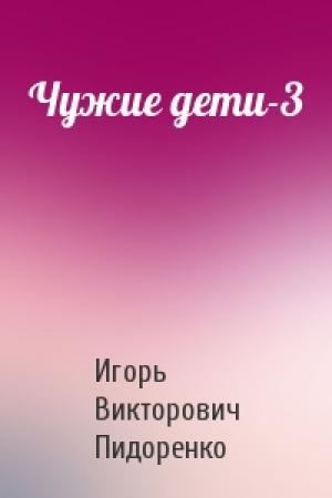 Обложка книги «Чужие дети-3» — Игорь Пидоренко
