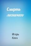 Игорь Клех - Смерть лесничего