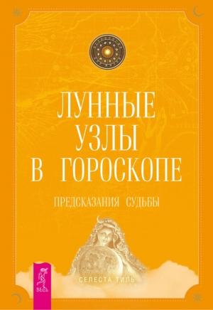 Обложка книги «Лунные узлы в гороскопе. Предсказания судьбы» — Селеста Тиль