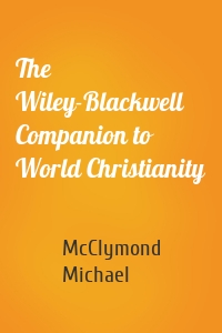 The Wiley-Blackwell Companion to World Christianity