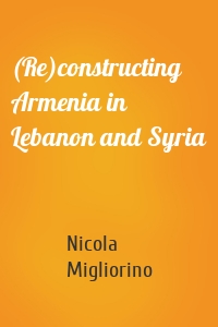 (Re)constructing Armenia in Lebanon and Syria