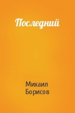 Обложка книги «Последний» — Михаил Борисов