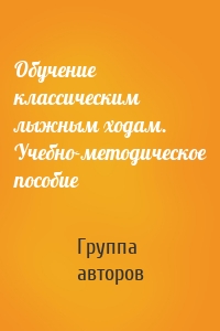 Обучение классическим лыжным ходам. Учебно-методическое пособие