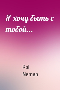 Pol Neman - Я хочу быть с тобой...