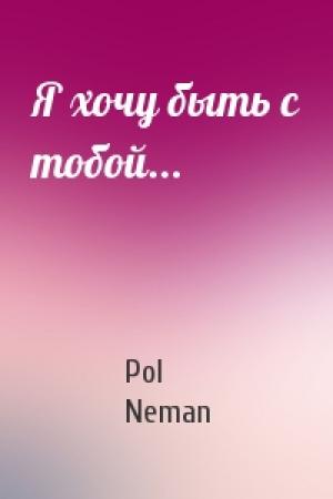 Обложка книги «Я хочу быть с тобой...» — Pol Neman