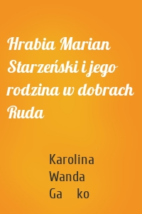Hrabia Marian Starzeński i jego rodzina w dobrach Ruda