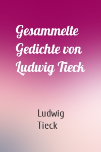 Gesammelte Gedichte von Ludwig Tieck
