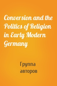 Conversion and the Politics of Religion in Early Modern Germany