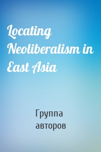 Locating Neoliberalism in East Asia