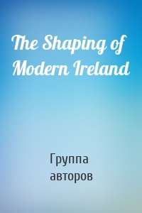 The Shaping of Modern Ireland