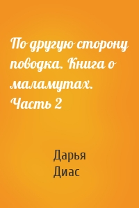 По другую сторону поводка. Книга о маламутах. Часть 2