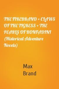 THE FIREBRAND + CLAWS OF THE TIGRESS + THE PEARLS OF BONFADINI (Historical Adventure Novels)