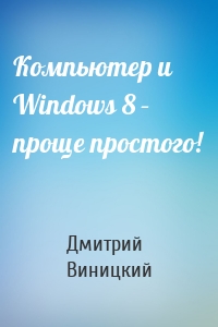 Компьютер и Windows 8 – проще простого!