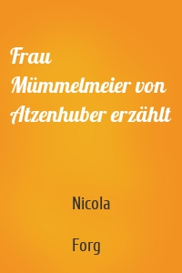 Frau Mümmelmeier von Atzenhuber erzählt