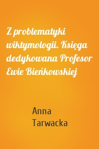 Z problematyki wiktymologii. Księga dedykowana Profesor Ewie Bieńkowskiej