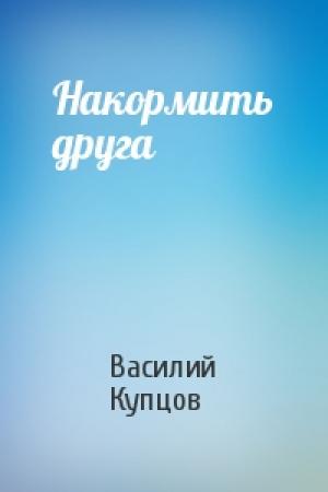 Обложка книги «Накормить друга» — Василий Купцов