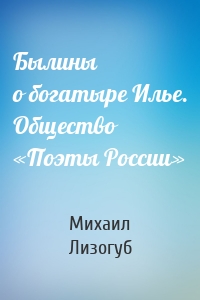Былины о богатыре Илье. Общество «Поэты России»