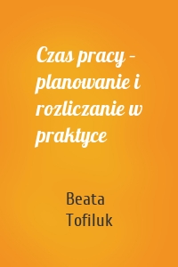 Czas pracy – planowanie i rozliczanie w praktyce