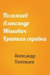 Александр Полежаев - Полежаев Александр Иванович - Краткая справка