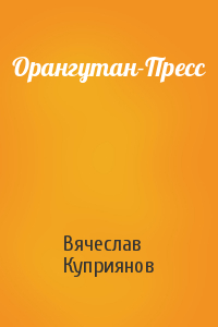 Вячеслав Куприянов - Орангутан-Пресс