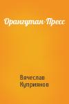 Вячеслав Куприянов - Орангутан-Пресс