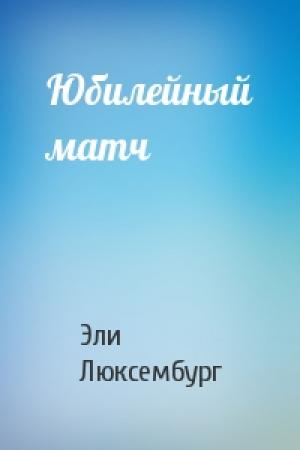 Обложка книги «Юбилейный матч» — Эли Люксембург