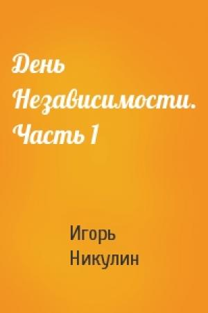 Обложка книги «День Независимости. Часть 1» — Игорь Никулин