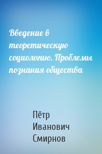 Введение в теоретическую социологию. Проблемы познания общества