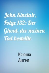 John Sinclair, Folge 132: Der Ghoul, der meinen Tod bestellte