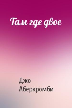 Обложка книги «Там где двое» — Джо Аберкромби