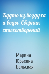 Будто из воздуха и воды. Сборник стихотворений