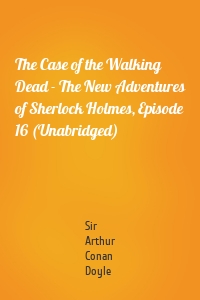 The Case of the Walking Dead - The New Adventures of Sherlock Holmes, Episode 16 (Unabridged)