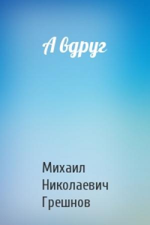 Обложка книги «А вдруг» — Михаил Грешнов