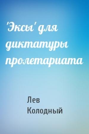Обложка книги «'Эксы' для диктатуры пролетариата» — Лев Колодный