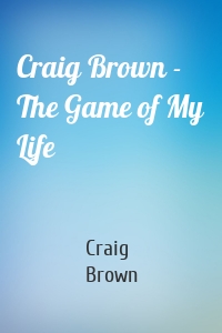 Craig Brown - The Game of My Life