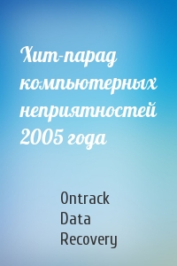 Ontrack Data Recovery - Хит-парад компьютерных неприятностей 2005 года