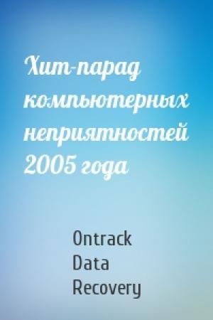 Обложка книги «Хит-парад компьютерных неприятностей 2005 года» — Ontrack Data Recovery