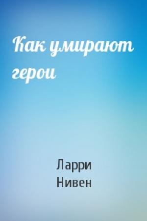 Обложка книги «Как умирают герои» — Ларри Нивен